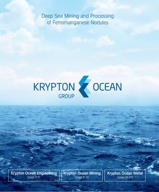 Krypton Ocean Engineering
(page 2-7)
Krypton Ocean Mining
(page 8-13)
Krypton Ocean Metal
(page 14-27)
Deep Sea Mining and Processing
of Ferromanganese Nodules
 