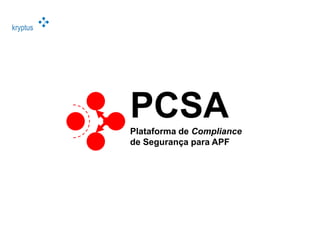 kryptus
PCSAPlataforma de Compliance
de Segurança para APF
 
