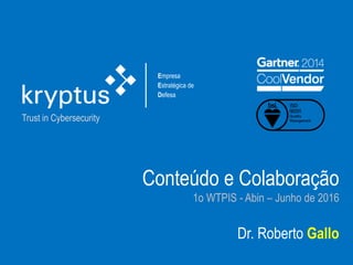 Trust in Cybersecurity
Conteúdo e Colaboração
1o WTPIS - Abin – Junho de 2016
Dr. Roberto Gallo
Empresa
Estratégica de
Defesa
 