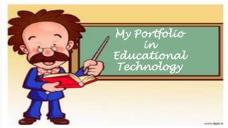 My Portfolio
in
Educational
Technology
 