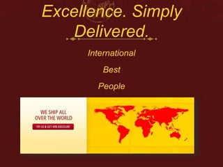 Excellence. Simply 
Delivered. 
International 
Best 
People 
 