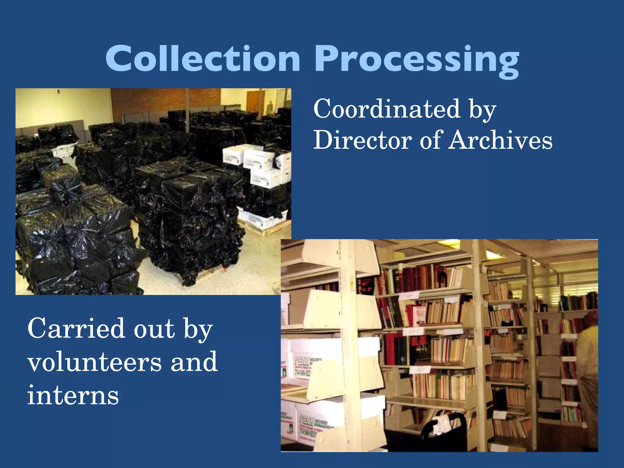 Collection Processing Carried out by volunteers and interns Coordinated by Director of Archives 