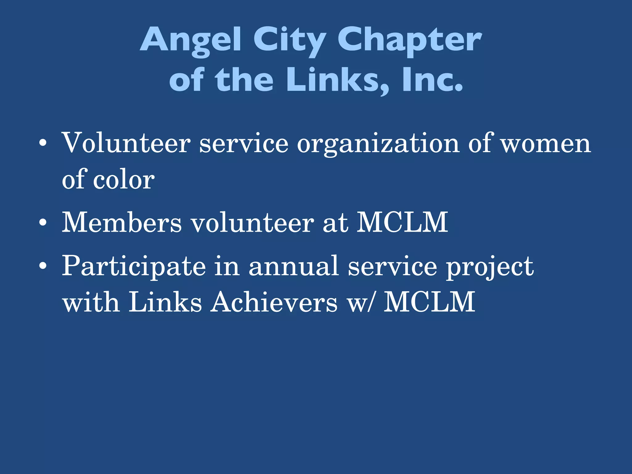 Angel City Chapter  of the Links, Inc. Volunteer service organization of women of color Members volunteer at MCLM  Participate in annual service project with Links Achievers w/ MCLM 