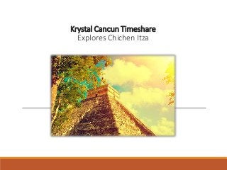 Krystal Cancun Timeshare
Explores Chichen Itza
 