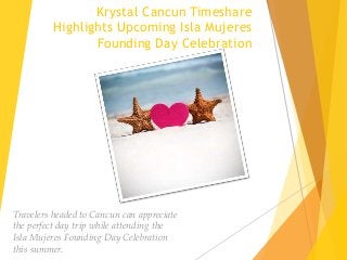 Krystal Cancun Timeshare
Highlights Upcoming Isla Mujeres
Founding Day Celebration
Travelers headed to Cancun can appreciate
the perfect day trip while attending the
Isla Mujeres Founding Day Celebration
this summer.
 