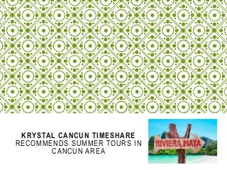KRYSTAL CANCUN TIMESHARE
RECOMMENDS SUMMER TOURS IN
CANCUN AREA
 