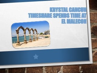 KRYSTAL CANCUN
TIMESHARE SPENDS TIME AT
EL MALECON
 