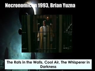 Necronomicon 1993, Brian Yuzna
The Rats in the Walls, Cool Air, The Whisperer in
Darkness
 