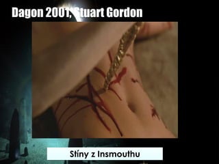 Dagon 2001, Stuart Gordon
Stíny z Insmouthu
 