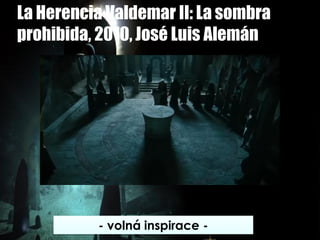 La Herencia Valdemar II: La sombra
prohibida, 2010, José Luis Alemán
- volná inspirace -
 
