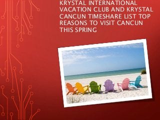 KRYSTAL INTERNATIONAL
VACATION CLUB AND KRYSTAL
CANCUN TIMESHARE LIST TOP
REASONS TO VISIT CANCUN
THIS SPRING
 