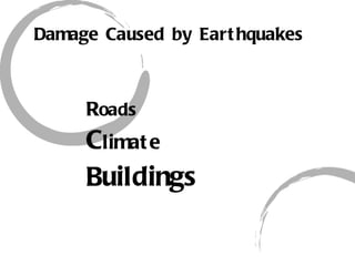 Damage Caused by Earthquakes R oads C limate Buildings  