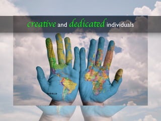 creative and dedicated individuals
 