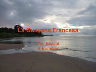 Por: Krystal & Brandon La  Guayana  Francesa 