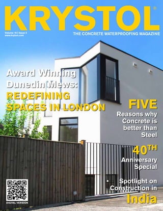 KRYSTOL
®

Volume 16 | Issue 2
www.kryton.com

THE CONCRETE WATERPROOFING MAGAZINE

Award Winning
Dunedin Mews:
redefining
spaces in london

FIVE

Reasons why
Concrete is
better than
Steel

40

TH

Anniversary
Special
•	 Spotlight on
Construction in
Digital Version

India

 