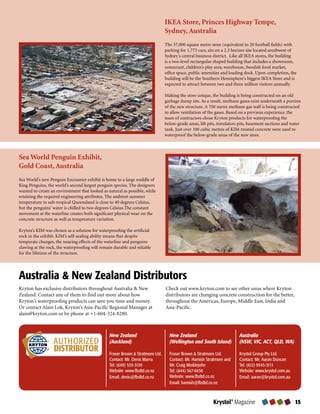 IKEA Store, Princes Highway Tempe,
                                                                                Sydney, Australia
                                                                                The 37,000 square metre store (equivalent to 20 football fields) with
                                                                                parking for 1,775 cars, sits on a 2.3 hectare site located southwest of
                                                                                Sydney’s central business district. Like all IKEA stores, the building
                                                                                is a two-level rectangular shaped building that includes a showroom,
                                                                                restaurant, children’s play area, warehouse, Swedish food market,
                                                                                office space, public amenities and loading dock. Upon completion, the
                                                                                building will be the Southern Hemisphere’s biggest IKEA Store and is
                                                                                expected to attract between two and three million visitors annually.

                                                                                Making the store unique, the building is being constructed on an old
                                                                                garbage dump site. As a result, methane gases exist underneath a portion
                                                                                of the new structure. A 700 metre methane gas wall is being constructed
                                                                                to allow ventilation of the gases. Based on a previous experience, the
                                                                                team of contractors chose Kryton products for waterproofing the
                                                                                below-grade areas, lift pits, travelators pits, basement sections and water
                                                                                tank. Just over 100 cubic metres of KIM-treated concrete were used to
                                                                                waterproof the below-grade areas of the new store.



Sea World Penguin Exhibit,
Gold Coast, Australia
Sea World’s new Penguin Encounter exhibit is home to a large waddle of
King Penguins, the world’s second largest penguin species. The designers
wanted to create an environment that looked as natural as possible, while
retaining the required engineering attributes. The ambient summer
temperature in sub-tropical Queensland is close to 40 degrees Celsius,
but the penguins’ water is chilled to two degrees Celsius.The constant
movement at the waterline creates both significant physical wear on the
concrete structure as well as temperature variation.

Kryton’s KIM was chosen as a solution for waterproofing the artificial
rock in the exhibit. KIM’s self-sealing ability means that despite
temperate changes, the wearing effects of the waterline and penguins
clawing at the rock, the waterproofing will remain durable and reliable
for the lifetime of the structure.




Australia & New Zealand Distributors
Kryton has exclusive distributors throughout Australia & New                    Check out www.kryton.com to see other areas where Kryton
Zealand. Contact any of them to find out more about how                         distributors are changing concrete construction for the better,
Kryton’s waterproofing products can save you time and money.                    throughout the Americas, Europe, Middle East, India and
Or contact Alain Lok, Kryton’s Asia-Pacific Regional Manager at                 Asia-Pacific.
alain@kryton.com or by phone at +1-604-324-8280.



                                                New Zealand                       New Zealand                            Australia
                  AUTHORIZED                    (Auckland)                        (Wellington and South Island)          (NSW, VIC, ACT, QLD, WA)
                  DISTRIBUTOR                   Fraser Brown & Stratmore Ltd.     Fraser Brown & Stratmore Ltd.          Krystol Group Pty Ltd.
                                                Contact: Mr. Denis Marra          Contact: Mr. Hamish Stratmore and      Contact: Mr. Aaran Duncan
                                                Tel: (649) 535-3139               Mr. Craig Meiklejohn                   Tel: (612) 9545-3111
                                                Website: www.fbsltd.co.nz         Tel: (644) 567-8436                    Website: www.krystol.com.au
                                                Email: denis@fbsltd.co.nz         Website: www.fbsltd.co.nz              Email: aaran@krystol.com.au
                                                                                  Email: hamish@fbsltd.co.nz



                                                                                                          Krystol® Magazine                            15
 