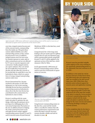 BY YOUR SIDE




Approximately 1,000 tonnes of Kryton’s waterproofing system will be used to treat tens of
thousands of square metres of concrete at the massive dam.

over time, integral systems become part          Membrane (KIM), to the dam face, canal
of the concrete matrix, waterproofing            and two tunnels.
from the inside out. This gives these
systems added reliability over other             Going forward, the 1.8 km long canal
waterproofing systems as they cannot             leading to the pen stocks and two spillway
be punctured or torn. In addition,               tunnels that are each one kilometre long
                                                                                              Kryton provided onsite and lab support for
integral systems won’t be worn away              will be waterproofed entirely using KIM.     the project in India.
by constant exposure to water, salts or          Krystol T1 and T2 will be applied to the
other contaminants and are not affected          upstream section of the dam face, which
by UV rays or concrete expansion and             measures 128m by 340m.                       Kryton’s team has provided valuable
contraction. Finally, integral systems                                                        onsite support to the crews working on
are a green solution. They can extend            In all, approximately 1,000 tonnes of        the mammoth waterproofing project at
the serviceable life of structures by            Kryton’s waterproofing systems will be       the Alaknanda Dam and continues to do
decades and also allow the concrete to           used to treat tens of thousands of square    so today.
be recycled after its useful life is over. For   metres of concrete.
hydroelectric dams, which are a green                                                         In addition to the initial site visit by
form of energy, integral waterproofing                                                        Kryton’s Director of Sales Kevin Davis,
systems make sense.                                                                           the Delhi based sales and engineering
                                                                                              staff has travelled to the dam several
Kryton International Inc. became                                                              times since 2009. While there, they
involved in the project in 2010 after                                                         provide onsite technical support for
taking part in a site review meeting.                                                         concrete pours and application training.
Although Kryton has been involved in
constructing numerous hydroelectric                                                           Kryton also held a training program
dams, this is the first time Kryton has                                                       for the engineering staff to ensure they
contributed to the construction of a                                                          understood all of the steps that needed
hydroelectric dam in India.                                                                   to be taken in using the various products
                                                                                              in Kryton’s waterproofing system. The
Kryton is working with the onsite                                                             company worked with the onsite
                                                 The two 1 km long spillways will be          ready-mix plant to optimize the mix
ready-mix plant to optimize the mix              waterproofed with KIM.
design. Achieving the optimum mix is                                                          design for the mass concrete and assisted
proving to be challenging due to the             Using Kryton’s waterproofing system on       in reducing shrinkage cracking on
vast annual temperature fluctuation at           the dam face, canal and the tunnels          concrete sections.
the site. In addition, Kryton is helping         offers a cost effective solution that will
the onsite construction team to test             surpass performance requirements and         As the completion date for the dam is
and apply Kryton’s surface-applied               ensure the dam’s concrete structure          a few years away, Kryton’s teams will
waterproofing system, Krystol T1 and T2,         remains durable, reliable and safe for       continue to provide ongoing support
and its internal system, Krystol Internal        decades to come.                             and guidance to ensure the project is
                                                                                              successfully completed.
  8                      www.kryton.com
 