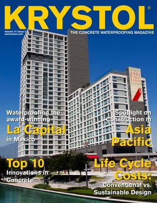 KRYSTOL®
VOLUME 17 | ISSUE 2 1
KRYSTOL
®
THE CONCRETE WATERPROOFING MAGAZINEwww.kryton.com
Volume 17 | Issue 2
Top 10
Innovations in Concrete
Waterproofing the award-winning
La Capital in Mexico
Life Cycle Costs:
Conventional vs. Sustainable Design
 