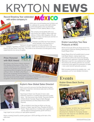 12 WWW.KRYTON.COM
KRYTON NEWS
Events
Record Breaking Year celebrated
with entire company in
2014 was a record-breaking year for Kryton and
to celebrate the success every staff member
world-wide basked in the sun-drenched
beaches of Puerto Vallarta, Mexico in April.
The company took all global staff on an
all-inclusive trip to Mexico. Kryton staff from
offices in China, UAE, Singapore, UK, and
Texas were flown into Vancouver and then on
to Mexico together.
President and CEO, Kari Yuers believes
whole heartedly in the importance of
teamwork, through recognition of every employee in the
company, regardless of position or location. “2014 was the best year we’ve ever had in
Kryton’s 42-year history,” Yuers says. “The credit for this tremendous success goes to every
single Krytonite from across the globe.
Price Honored
with MLK Award
David Price is the Owner of Kryton distributor
Price Builders & Developers in Ohio. Price
routinely volunteers his time, experience and
money to local charities and community
empowering efforts throughout the year, asking
nothing in return. On Martin Luther King Jr.
Day he was recognized with the Governor’s
Humanitarian Award. The award is given to those who has given
their time and service freely to those in need without question and often without
recognition. From all of us at Kryton - Congratulations David!
Kryton Launches Two New
Products at WOC
World of Concrete 2015 saw Kryton launch two
new products: Krytonite Swelling Waterstop and
Krystol Repair Grout.
Krystol Repair Grout will simplify Kryton’s proven
Leak Repair System, making repairs even
more effective while at the same time allowing
easier and faster application. Krytonite Swelling
Waterstop is part of a new waterproof joint design
that achieves the ultimate protection for concrete
construction joints against the penetration of water
– even under extreme hydrostatic pressure.
Both innovative products are available now – visit
www.kryton.com for more detailed information.
Kryton Gives Back During
ChristmasKryton’s New Global Sales Director!
Kryton is proud to announce that Kaja Salovsky has been
appointed to lead their international sales team as Director
of Sales - Global.
Kaja brings to Kryton over 20-years of senior sales
leadership experience in building high-performance sales
teams. His most recent roles include: Executive Director
of Sales (Essilor Canada), Regional Sales Manager
(Canwel Hardware) and Area Sales Director (DHL
Express).
“We are thrilled to have Kaja join Kryton as the new
Director of Sales,” says Kari Yuers, President & CEO of
Kryton. “Kaja’s experience in building sales organizations
and his vision for strong business growth will have a
huge impact as we continue our rapid global expansion.”
Kryton is looking forward to another great year in 2015 with Kaja at the helm of the
sales team.
Kryton’s President & CEO, Kari Yuers presents
Stephanie Samaridis, Director of Fund
Development, Habitat for Humanity Greater
Vancouver with check for over $9,000, raised
by Kryton staff in 2014.
 