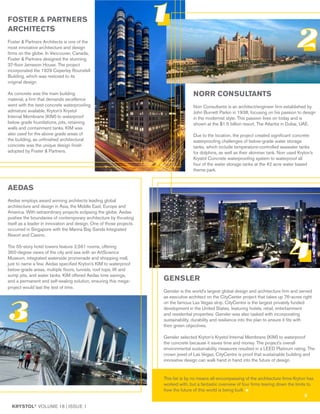 KRYSTOL®
VOLUME 18 | ISSUE 1
FOSTER & PARTNERS
ARCHITECTS
Foster & Partners Architects is one of the
most innovative architecture and design
firms on the globe. In Vancouver, Canada,
Foster & Partners designed the stunning
37-floor Jameson House. The project
incorporated the 1929 Ceperley Rounsfell
Building, which was restored to its
original design.
As concrete was the main building
material, a firm that demands excellence
went with the best concrete waterproofing
admixture available, Kryton’s Krystol
Internal Membrane (KIM) to waterproof
below grade foundations, pits, retaining
walls and containment tanks. KIM was
also used for the above grade areas of
the building, as unfinished architectural
concrete was the unique design finish
adopted by Foster & Partners.
NORR CONSULTANTS
Norr Consultants is an architect/engineer firm established by
John Burnett Parkin in 1938, focusing on his passion to design
in the modernist style. This passion lives on today and is
shown at the $1.5 billion resort, The Atlantis in Dubai, UAE.
Due to the location, the project created significant concrete
waterproofing challenges of below-grade water storage
tanks, which include temperature-controlled seawater tanks
for dolphins, as well as their skimmer tank. Norr used Kryton’s
Krystol Concrete waterproofing system to waterproof all
four of the water storage tanks at the 42 acre water based
theme park.
4
AEDAS
Aedas employs award winning architects leading global
architecture and design in Asia, the Middle East, Europe and
America. With extraordinary projects eclipsing the globe, Aedas
pushes the boundaries of contemporary architecture by thrusting
itself as a leader in innovation and design. One of those projects
occurred in Singapore with the Marina Bay Sands Integrated
Resort and Casino.
The 55-story hotel towers feature 2,561 rooms, offering
360-degree views of the city and sea with an ArtScience
Museum, integrated waterside promenade and shopping mall,
just to name a few. Aedas specified Kryton’s KIM to waterproof
below-grade areas, multiple floors, tunnels, roof tops, lift and
sump pits, and water tanks. KIM offered Aedas time savings,
and a permanent and self-sealing solution, ensuring this mega-
project would last the test of time.
GENSLER
Gensler is the world’s largest global design and architecture firm and served
as executive architect on the CityCenter project that takes up 76-acres right
on the famous Las Vegas strip. CityCentre is the largest privately funded
development in the United States, featuring hotels, retail, entertainment
and residential properties. Gensler was also tasked with incorporating
sustainability, durability and resilience into the plan to ensure it fits with
their green objectives.
Gensler selected Kryton’s Krystol Internal Membrane (KIM) to waterproof
the concrete because it saves time and money. The project’s overall
environmental sustainability measures resulted in a LEED Platinum rating. The
crown jewel of Las Vegas, CityCentre is proof that sustainable building and
innovative design can walk hand in hand into the future of design.
1
2
4
3
This list is by no means all-encompassing of the architecture firms Kryton has
worked with, but a fantastic overview of four firms tearing down the limits to
how the future of this world is being built.
5
 