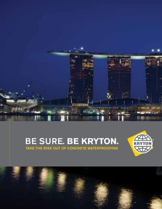BE SURE. BE KRYTON.
TAKE THE RISK OUT OF CONCRETE WATERPROOFING
 