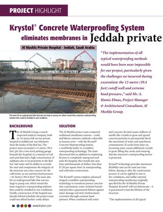 PROJECT HIGHLIGHT

Krystol Concrete Waterproofing System
                             ®


              eliminates membranes in                                                             Jeddah private
               Al Mashfa Private Hospital - Jeddah, Saudi Arabia
                                                                                                             “The implementation of all
                                                                                                             typical waterproofing methods
                                                                                                             would have been near impossible
                                                                                                             for our project, particularly given
                                                                                                             the challenges we incurred during
                                                                                                             excavation: the 12-metre (39.4
                                                                                                             feet) cutoff wall and extreme
                                                                                                             head pressure.,” said Mr. A.
                                                                                                             Hamis Elmas, Project Manager
                                                                                                              Architectural Consultant, Al
                                                                                                             Mashfa Group.
The team hit an underground lake that was too large to pump out, which meant they required a waterproofing
solution that could be installed in wet conditions.



BACKGROUND                                                  SOLUTION


T
       he Al Mashfa Group, a much-                          The Al Mashfa project team compared                   and concrete, Krystol causes millions of
       respected medical company, built                     traditional membrane systems – costly                 needle-like crystals to grow and spread
       an 10-storey full-service private                    and labour intensive methods vulnerable               concrete particles to permanently block
hospital in Jeddah just one kilometre                       to human error – with the Krystol®                    the movement of water and waterborne
from the banks of the Red Sea. The                          Concrete Waterproofing System,                        contaminants. If cracks form later on,
project team excavated a 12-metre (39.4                     a worldwide leader in crystalline                     incoming water causes additional crystals
feet) pit (for a two-level parking garage                   waterproofing technology. The team                    to grow, filling the cracks and ensuring
beneath the hospital) in a mixture of soil                  discovered that in addition to employing              that the structure’s waterproofing barrier
and sand that had a high concentration of                   Kryton to completely waterproof and                   is protected.
sulphates due to its proximity to the Red                   tank the hospital, they would also save
Sea. Salt water and its ability to corrode                  time and thousands of dollars (less than              Krystol® technology provides maximum
the steel and compromise the integrity of                   $1.50 per square foot) in waterproofing               flexibility and can be used any time
the structure was a key concern for the                     and cold joint construction.                          before, during or after the construction
cold joints, as was extreme head pressure                                                                         process. It can be applied in wet or
– 92 metres (301.8 feet)! The team also                     The Krystol® system employs advanced                  dry conditions, and unlike external
hit an underground lake that was too                        integral crystalline waterproofing                    waterproofing membranes originally
large to pump out, which meant the                          technology to transform porous concrete               specified for the Al Mashfa Private
team required a waterproofing solution                      into a permanent, water-resistant barrier             Hospital, Krystol® will not deteriorate – it
that could be installed in wet conditions.                  and provides a guaranteed defense against             is guaranteed to last the lifetime of the
Finally, construction of the hospital was                   water damage and steel reinforcement                  structure.
already behind schedule; the project team                   corrosion through constant head
could not afford further costly delays.                     pressure. When combined with water                    “The implementation of all typical

                          www.kryton.com
 