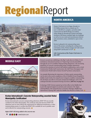 RegionalReport
                                                                                     NORTH AMERICA

                                                                                     Project CityCentre in Las Vegas, Nevada is a
                                                                                     $7.8 billion project that is a mixed-use 76-
                                                                                     acre (1,560,500 m²) complex, currently under
                                                                                     construction by MGM Mirage. Its modern
                                                                                     urban design by Ehrenkrantz Eckstut and Kuhn
                                                                                     Architects will feature multiple high-rise buildings
                                                                                     as well as its own retail and entertainment district
                                                                                     and convention centre, scheduled to open in late
                                                                                     2009.

                                                                                     Kryton is pleased to be waterproofing many
                                                                                     areas of the project, including the cooling tower,
                                                                                     convention centre, Sinatra Garage and valet tunnel
                                                                                     using KIM® and Krystol T1/T2®.

                                                                                     Left: Construction of the Project CityCenter in
                                                                                     June 2007


                                                              Kryton’s second year exhibiting at the Big 5 trade show in Dubai, U.A.E.
   MIDDLE EAST                                                included an educational seminar on “Improving Concrete Durability
                                                              through the use of Crystalline Waterproofing admixtures”. The increasing
                                                              popularity of concrete waterproofing using crystalline admixtures
                                                              attracted the attention of several Gulf industry publications, such as Arab
                                                              Construction World, Gulf Construction, the Gulf Times Newspaper and
                                                              Construction World Gulf to feature Krystol® products and projects.

                                                              An example illustrating the importance of below-grade waterproofing
                                                              can be seen in the recent completion of the Al Mashfa Private Hospital in
                                                              Jeddah, Saudi Arabia. By using Kryton’s integral crystalline waterproofing,
                                                              the developer was able to overcome unexpected challenges, such as the
                                                              underground lake encountered during excavation. (full story on page 18)

                                                              In Spring of 2007, Kryton opened up its first office in the Middle East
                                                              to provide regional support to partners and customers. Mr. Tapan
The below-grade pit of the Al Mashfa Private                  Chattopadhyay, who joined Kryton as Territory Manager, Middle East
Hospital project in progress.                                 Operations in Spring 2007, leads the Middle East Branch in Dubai, UAE.


   Kryton International’s Concrete Waterproofing awarded Dubai
   Municipality Certification!
   Kryton International’s concrete waterproofing admixture, KIM®-HS was recently
   certified by the Dubai Municipality. The certificate states that Kryton’s KIM®-HS
   admixture may be used without the requirement for additional membranes or other
   waterproofing systems. It certifies that KIM®-HS is suitable for use in potable water
   and is effective for waterproofing concrete.

   Right: KIM®-HS being added to the concrete mix
                        www.kryton.com
 