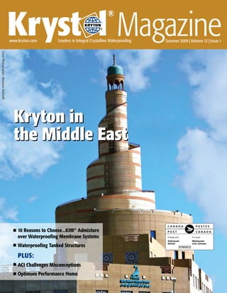 Kryst l Magazine
                                                                                            ®
                                                                                        ®




                                        www.kryton.com        Leaders in Integral Crystalline Waterproofing         Summer 2009 | Volume 12 | Issue 1
Cover Photographer: Muneera Alobaidli




                                          Kryton in
                                          the Middle East




                                            10 Reasons to Choose...KIM® Admixture
                                            over Waterproofing Membrane Systems
                                            Waterproofing Tanked Structures                                                3096602

                                            PLUS:
                                            ACI Challenges Misconceptions
                                            Optimum Performance Home

                                                                                                              Krystol® Magazine               
 