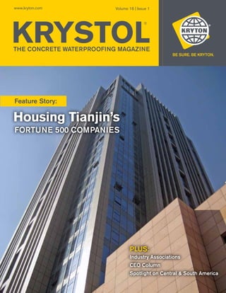 www.kryton.com

Volume 16 | Issue 1

KRYSTOL
®

THE CONCRETE WATERPROOFING MAGAZINE

Feature Story:

Housing Tianjin’s
Fortune 500 Companies

PLUS:
Industry Associations
CEO Column
Spotlight on Central & South America

 