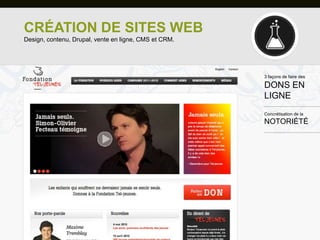 CRÉATION DE SITES WEB
Design, contenu, Drupal, vente en ligne, CMS et CRM.




                                                       3 façons de faire des

                                                       DONS EN
                                                       LIGNE
                                                       Concrétisation de la
                                                       NOTORIÉTÉ
 
