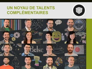 UN NOYAU DE TALENTS
COMPLÉMENTAIRES
 