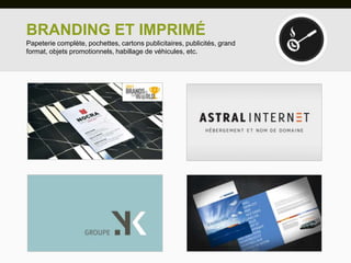 BRANDING ET IMPRIMÉ
Papeterie complète, pochettes, cartons publicitaires, publicités, grand
format, objets promotionnels, habillage de véhicules, etc.
 
