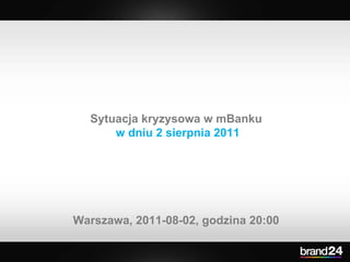 Sytuacja kryzysowa w mBanku  w dniu 2 sierpnia 2011 Warszawa, 2011-08-02, godzina 20:00 