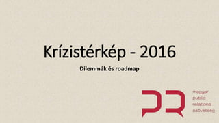 Krízistérkép - 2016
Dilemmák és roadmap
 