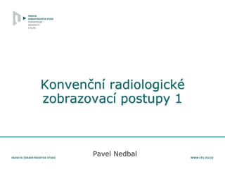 Konvenční radiologické
zobrazovací postupy 1
Pavel Nedbal
 