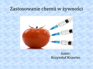 Zastosowanie chemii w żywności Autor: Krzysztof Krawiec 