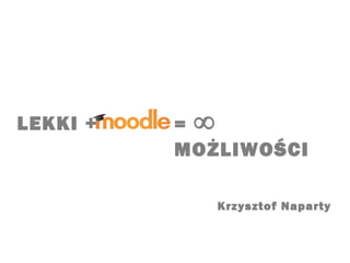 LEKKI + = ∞
MOŻLIWOŚCI
Krzysztof Naparty
 