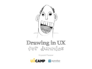 Drawing in UX
for dummies
Krzysztof Piwowar
 