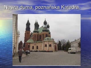 Nasza duma, poznańska Katedra.
 