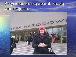 Krzysiu poproszę aparat, zrobię
wam zdjęcie.
 