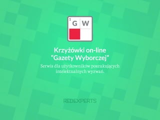 Krzyżówki on-line
“Gazety Wyborczej”
Serwis dla użytkowników poszukujących
intelektualnych wyzwań.
 