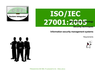 ISO/IEC 27001:2005 Information technology Security techniques Information security management systems Requirements Presented By Mr. Fuangwith S. -- Dev-Java 