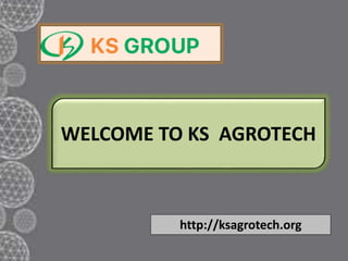 WELCOME TO KS AGROTECH
http://ksagrotech.org
 