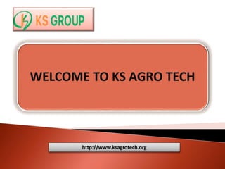 WELCOME TO KS AGRO TECH
http://www.ksagrotech.org
 