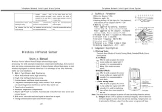 Telephone Network Intelligent Alarm System                                                                 Telephone Network Intelligent Alarm System


                                  1. wrongly
                                  3.              connect    both    For the zones where have not          2. Technical Parameter
                                     negative terminal and signal    sensor connected are asked to          1.Detective distance ≤8m
                                     terminal for the zone that is   connect signal terminal correctly      2.Detective angle: 90¡
                                     not sensor connected.           or bypass them.                        3.Working Voltage: DC6V (4pcs No.7 dry batteries),
    Communication failure while   Telephone          communication   Program the telecommunication            and external power (adapter):DC9V～12V.
    alarming or dialing           protocol is not programmed.        protocol rightly                       4.Working Current:
    The telephone can not dial    The telephone line and out line    Correct the telephone hole and line      Power supplied by battery, Standard
    while alarming                are connected oppositely.          hole .                                   current≤50μA, Alarm currenct≤15mA
                                                                                                              Power supplied by the adapter, Standard
                                                                                                              current≤5mA, Alarm currenct≤15mA
                                                                                                            5.Blocked time when it is power on:100seconds
                                                                                                            6.Emission time: 3 seconds
                                                                                                            7.Emission Frequency: 43    33.92 MHz
                                                                                                            8.Emission power≤70mW
                                                                                                            9.Physical size: 110mm X 60mm X 45mm
                                                                                                            10.Working temperature:-25℃～+65℃
                                                                                                           3. Component Description
                                                                                                             3.1 Working Mode:
               Wireless Infrared Sensor                                                                           There are three Modes of Switch¡Testing Mode, Standard Mode, Power
                                                                                                                  Saving mode.
                                                                                                                A.Test Mode:
                           User¡s Manual                                                                              After it sends a signal, the sensor
Wireless Passive Infrared Sensor adopts advanced digit signal                                                         won¡t send a new signal until 5
processing. It is with automatic temperature compensation technology, Lower power                                     seconds. It is recommended to
alert and timing communication report. It detects human infrared heat energy to emit                                  debug. This mode run more
wireless digit signals to activate alarm host. It is advantage of low false alarm rate ,                              power.
stable and easy installation.                                                                                   B.Standard Mode:
1. Main Functions And Features                                                                                        After it sends a signal, the sensor
 1.Adopt dual infrared sensor, high sensitivity.                                                                      won¡t send a new signal until 60
 2.Single-chip intelligent digit processing                                                                           seconds. It is recommended to
 3.Double-channel intelligent signal processing                                                                       work daily.
                                                                                                                C.Power Saving Mode:
 4.Low power consumption design, static current≤50¦A, anti-pet,
                                                                                                                      After it sends a signal, the sensor
   anti-electromagnetism interference and low false alarm rate .
                                                                                                                      won¡t send a new signal until 240
 5.Three levels of sensitivity.                                                                                       seconds. It is used in marketing
 6.Automatic temperature compensation                                                                                 place where have more people in
 7.Adapter DC9V-12V is available. Automatically switch between inner power and                                        and out.
   external power.                                                                                         Note: The mode shall be changed in power off state (including batteries power).
 8.With power lower alert and send signal to alarm host to report.                                               3.2 Tamper: When DOS is opened or destroyed illegally, infrared detector
 9.Timing communication report and ON/OFF report.                                                                    will send signals to alarm host and activate alarming. Tamper alarm can
                                                                                                                     be activated in 24 hours a day. Even the sensor is in power off state.
                                             .27.                                                                                                .28.
 