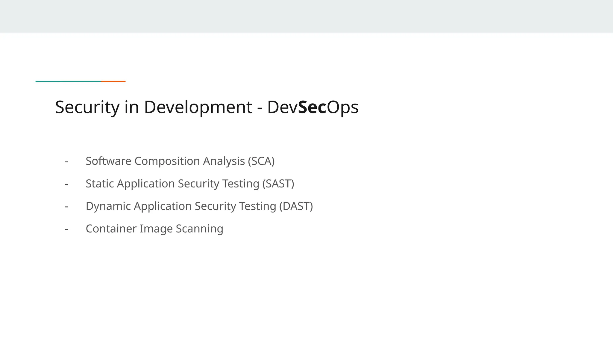 Security in Development - DevSecOps
- Software Composition Analysis (SCA)
- Static Application Security Testing (SAST)
- Dynamic Application Security Testing (DAST)
- Container Image Scanning
 