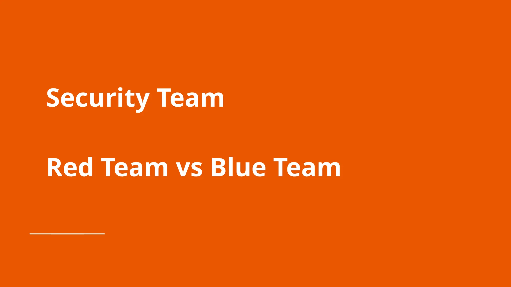 Security Team
Red Team vs Blue Team
 