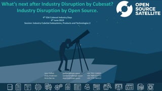 KISPESPACESYSTEMSLTD-OpenSourceSatellite©2019
What’s next after Industry Disruption by Cubesat?
Industry Disruption by Open Source.
4th ESA Cubesat Industry Days
4th June 2019
Session: Industry CubeSat Subsystems, Products and Technologies 2
John Paffett jpaffett@kispe.space +44 7921 534921
Vicky Anderson vanderson@kispe.space +44 7809 411712
Anita Bernie abernie@kispe.space +44 7739 984322
 