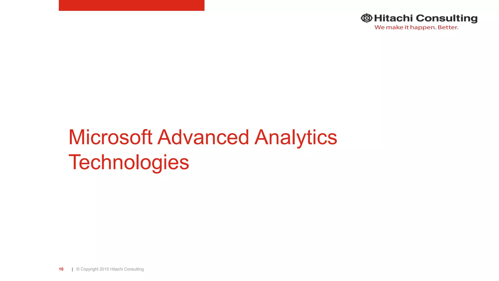 | © Copyright 2015 Hitachi Consulting10 Microsoft Advanced Analytics Technologies 
