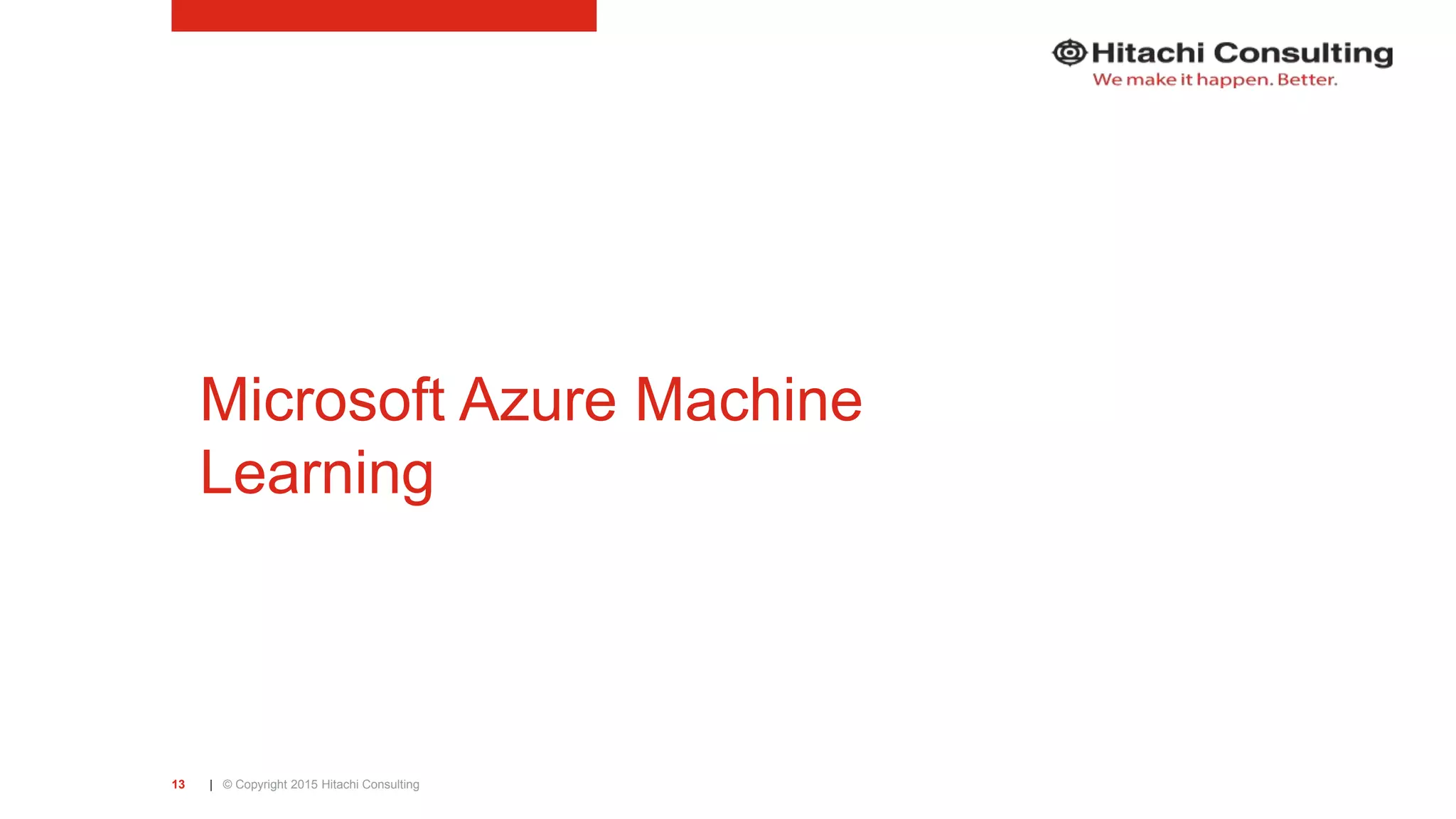 | © Copyright 2015 Hitachi Consulting13 Microsoft Azure Machine Learning 